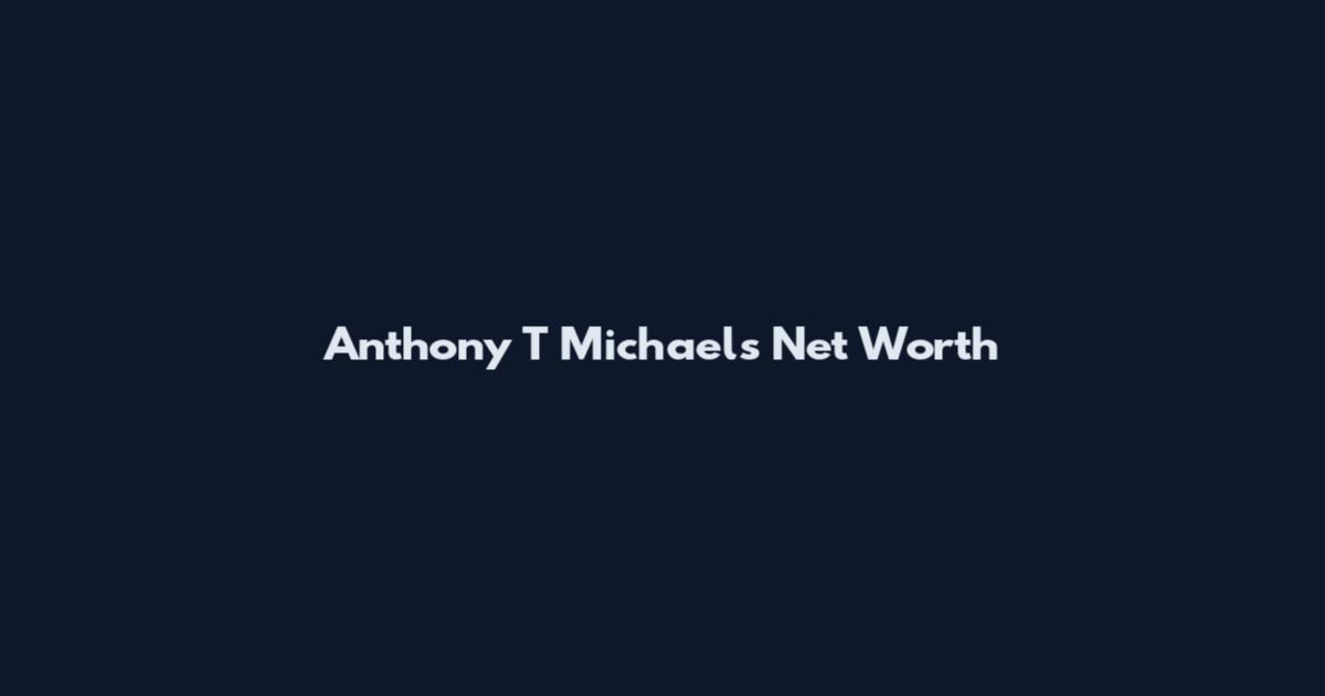 Anthony T Michaels Net Worth