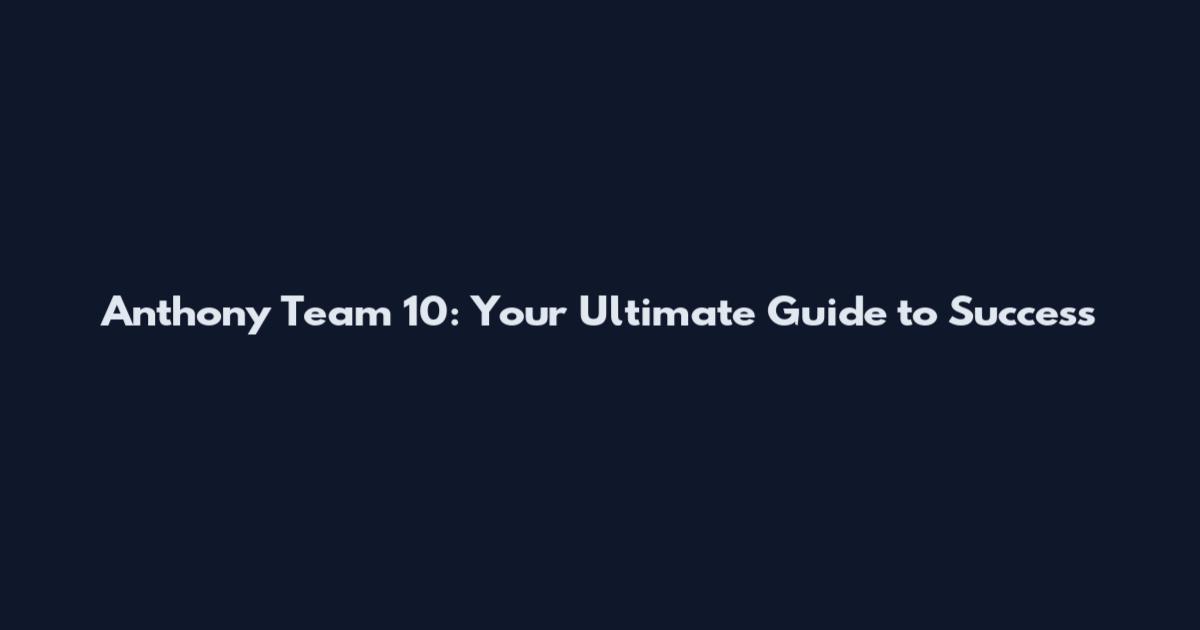 Anthony Team 10: Your Ultimate Guide to Success