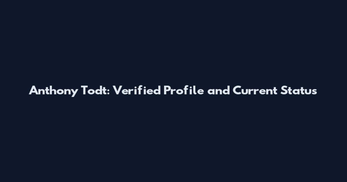 Anthony Todt: Verified Profile and Current Status