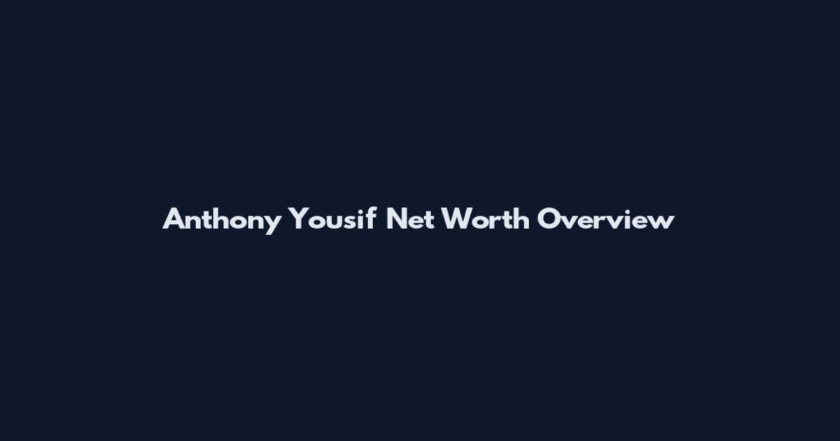 Anthony Yousif Net Worth Overview