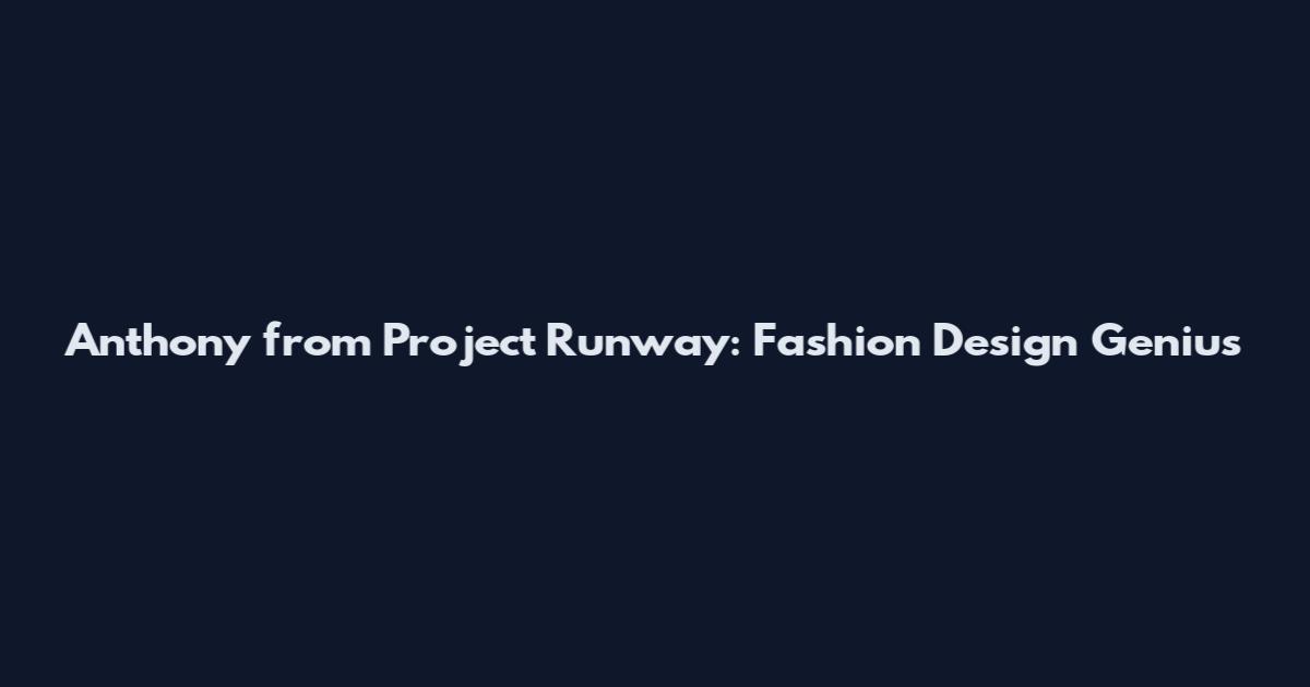 Anthony from Project Runway: Fashion Design Genius