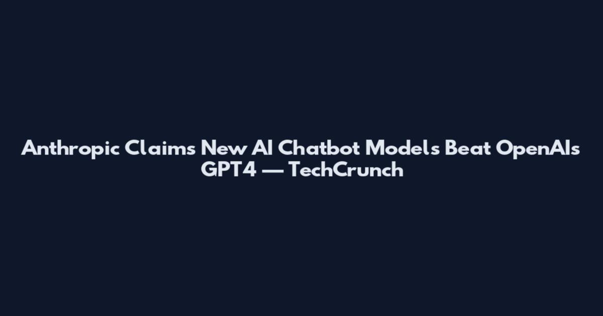 Anthropic Claims New AI Chatbot Models Beat OpenAI's GPT4 — TechCrunch