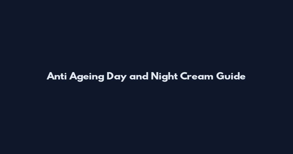 Anti Ageing Day and Night Cream Guide