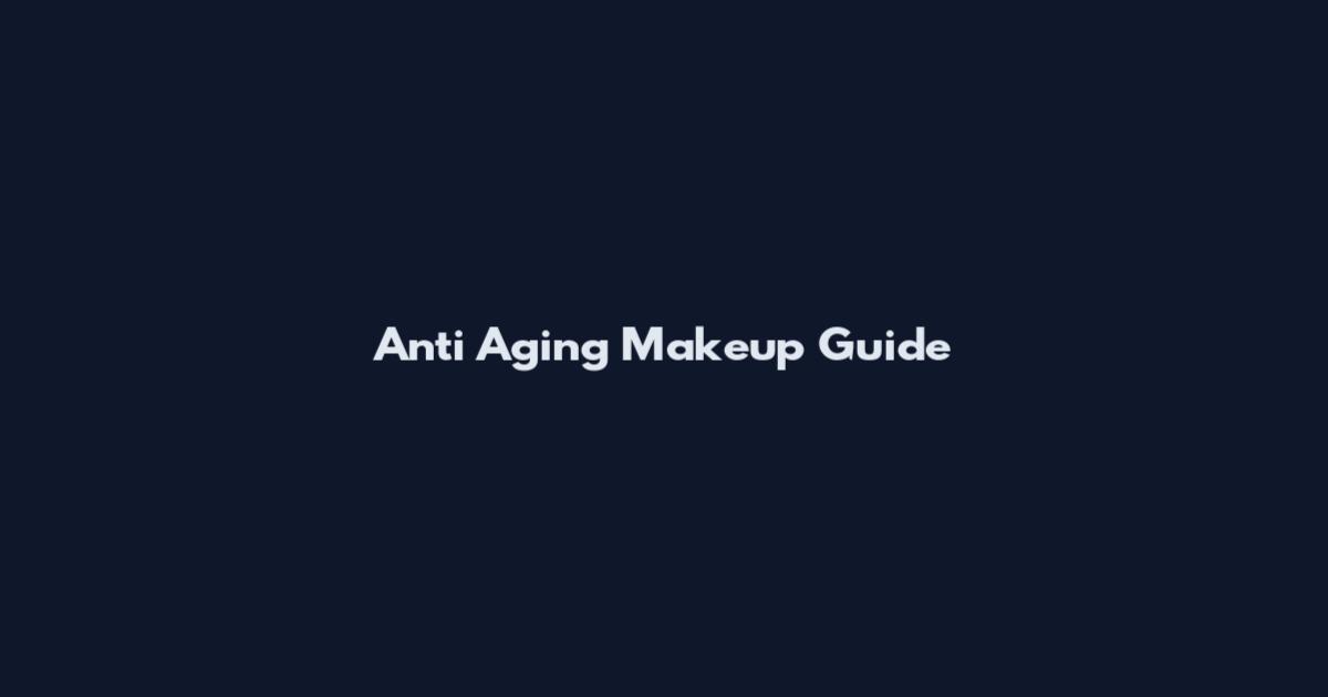 Anti Aging Makeup Guide