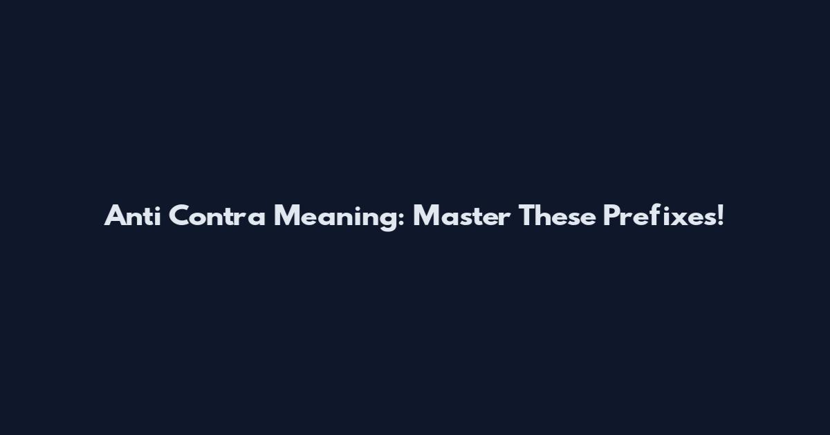 Anti Contra Meaning: Master These Prefixes!
