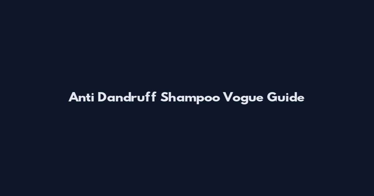 Anti Dandruff Shampoo Vogue Guide