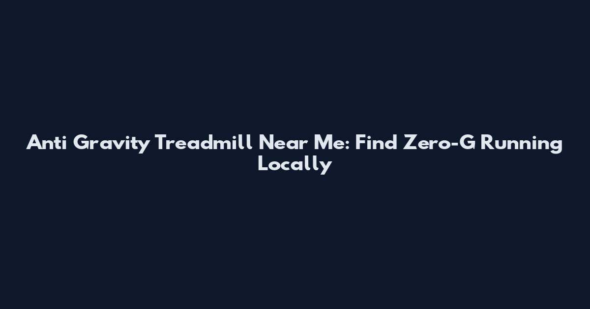 Anti Gravity Treadmill Near Me: Find Zero-G Running Locally