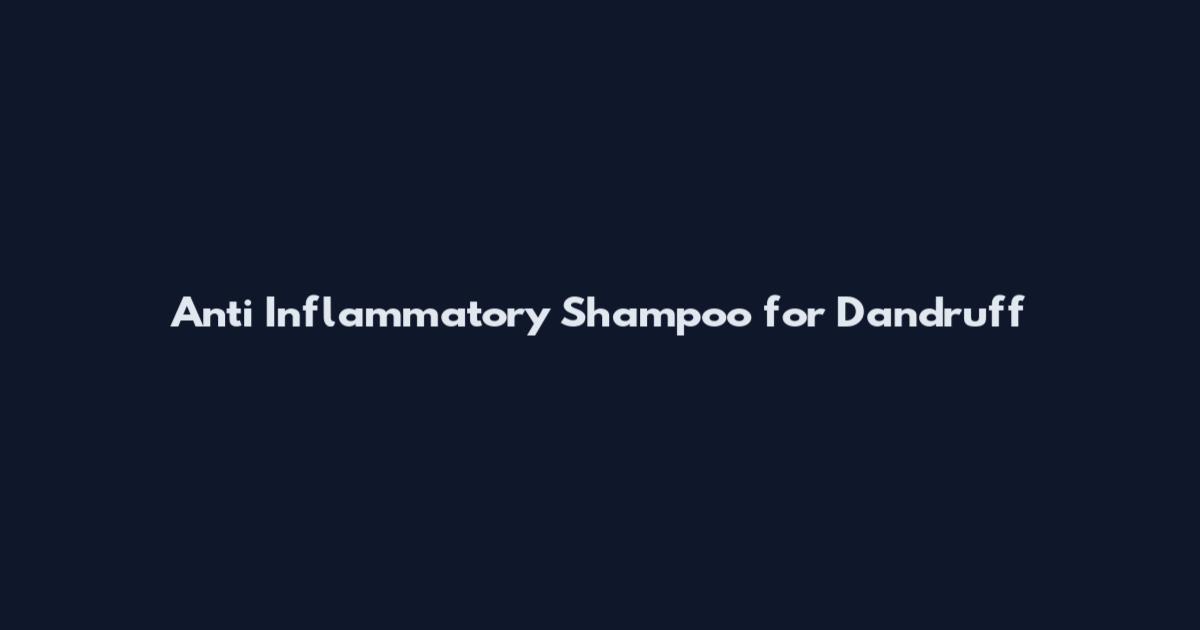 Anti Inflammatory Shampoo for Dandruff