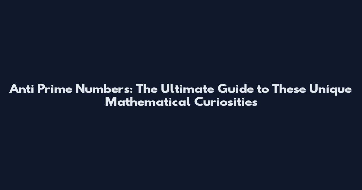 Anti Prime Numbers: The Ultimate Guide to These Unique Mathematical Curiosities