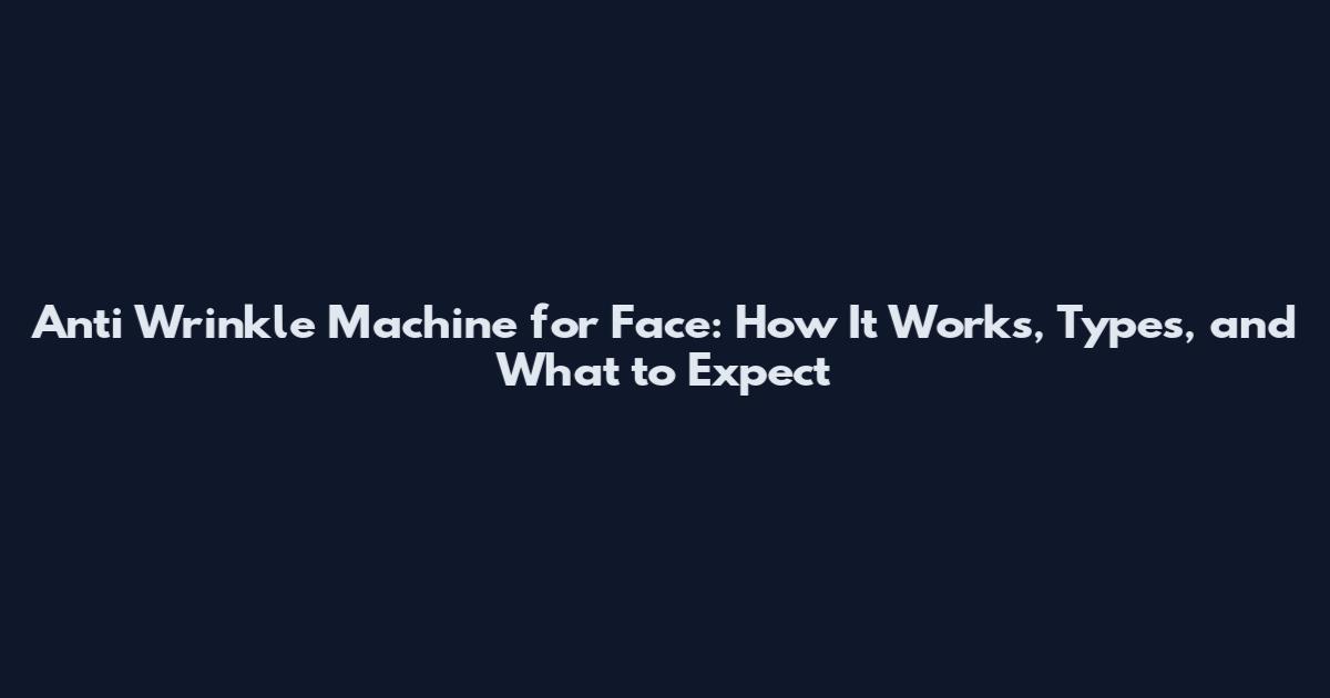 Anti Wrinkle Machine for Face: How It Works, Types, and What to Expect