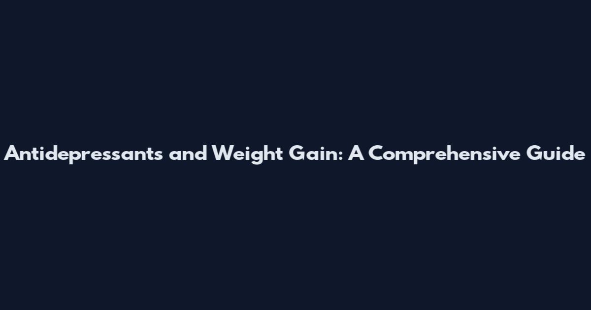 Antidepressants and Weight Gain: A Comprehensive Guide