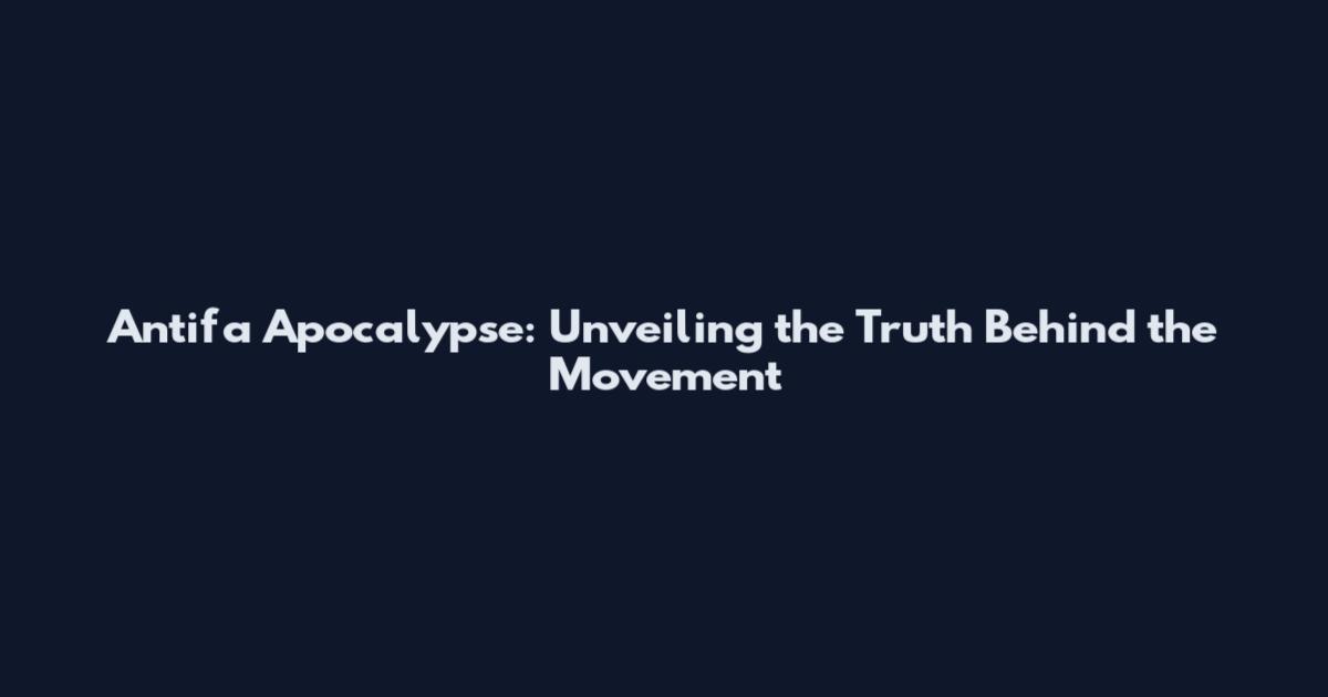 Antifa Apocalypse: Unveiling the Truth Behind the Movement