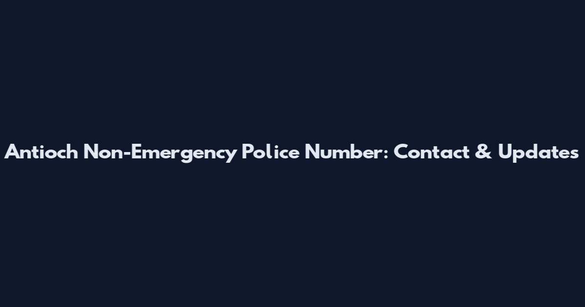 Antioch Non-Emergency Police Number: Contact & Updates