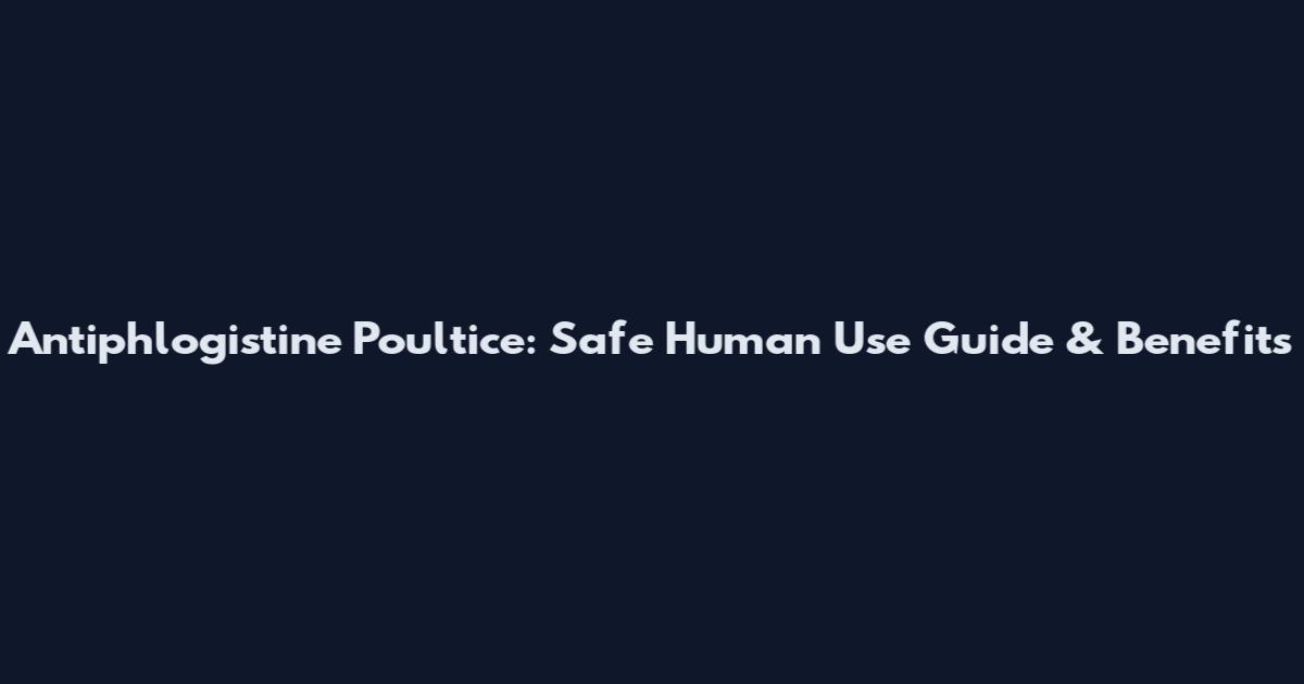 Antiphlogistine Poultice: Safe Human Use Guide & Benefits