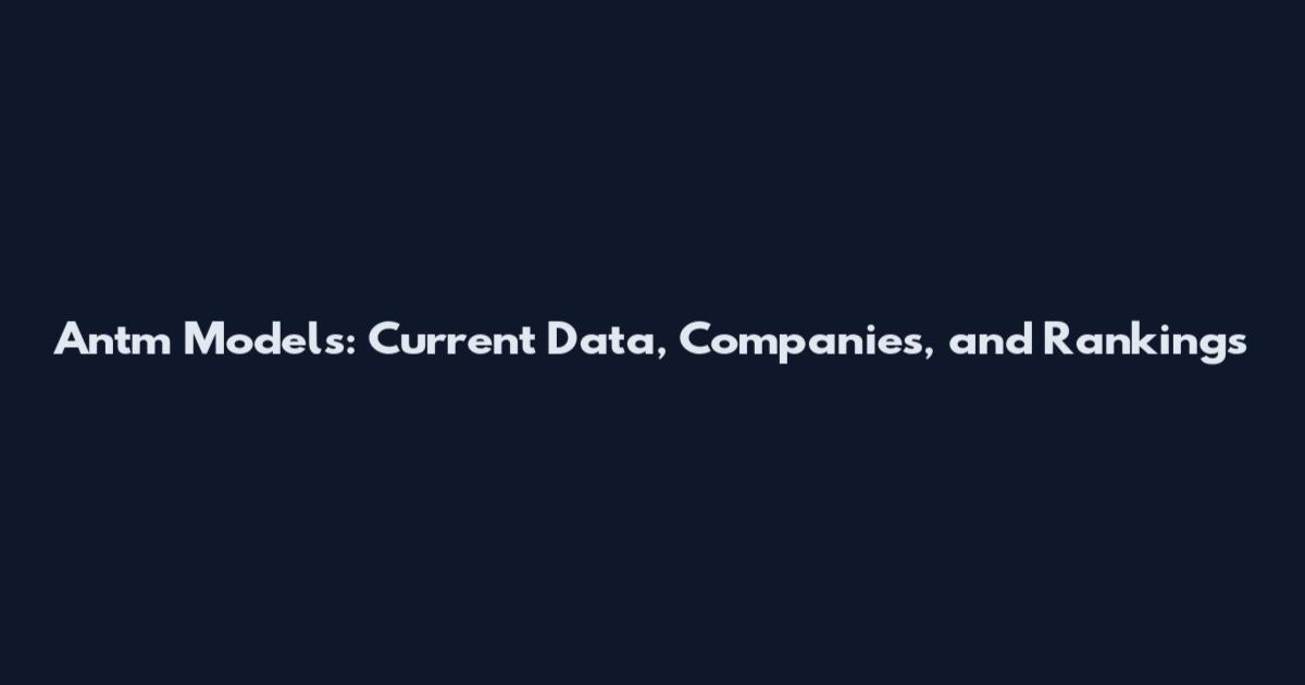 Antm Models: Current Data, Companies, and Rankings