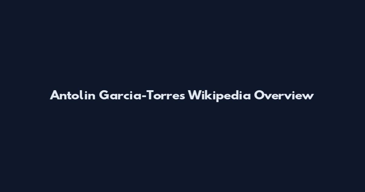 Antolin Garcia-Torres Wikipedia Overview