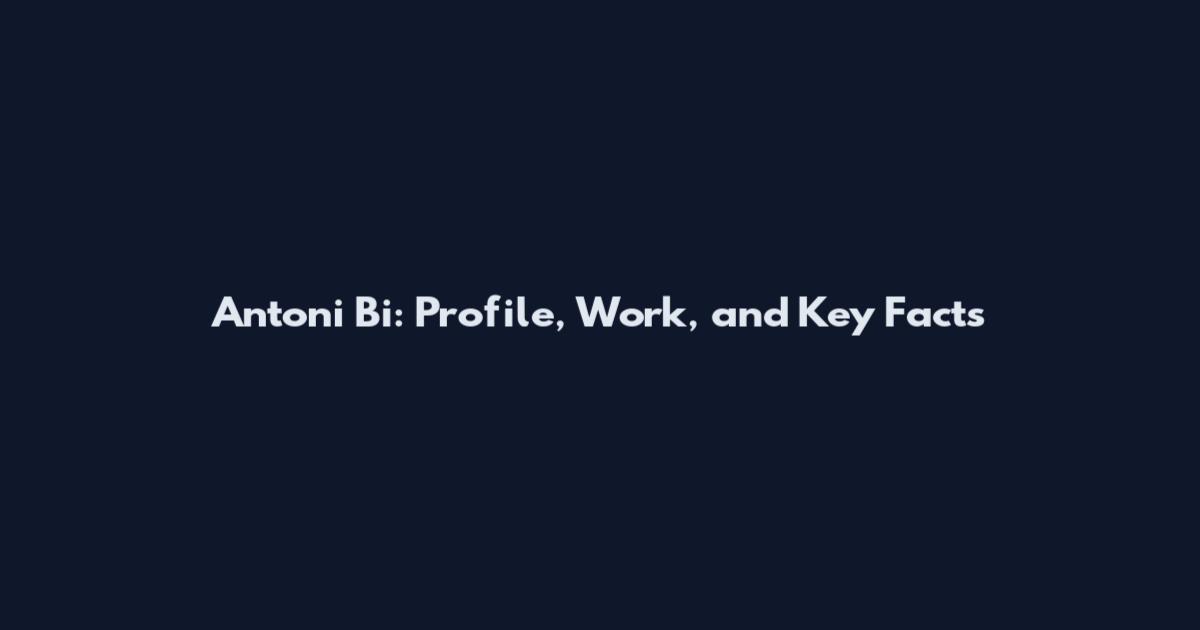 Antoni Bi: Profile, Work, and Key Facts