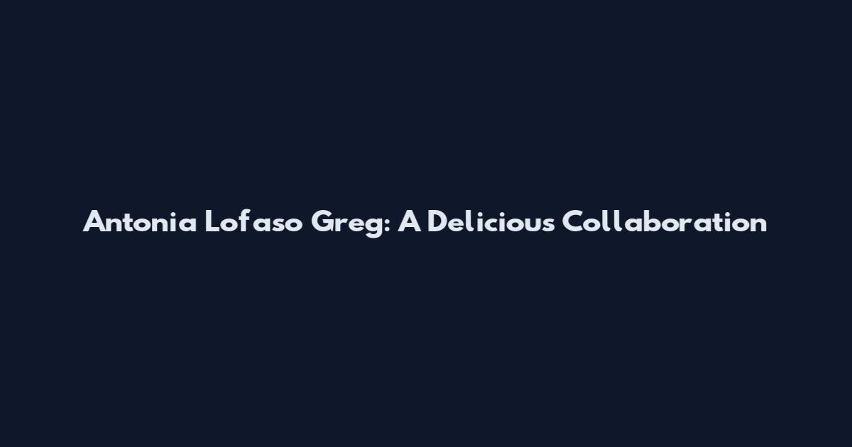 Antonia Lofaso Greg: A Delicious Collaboration