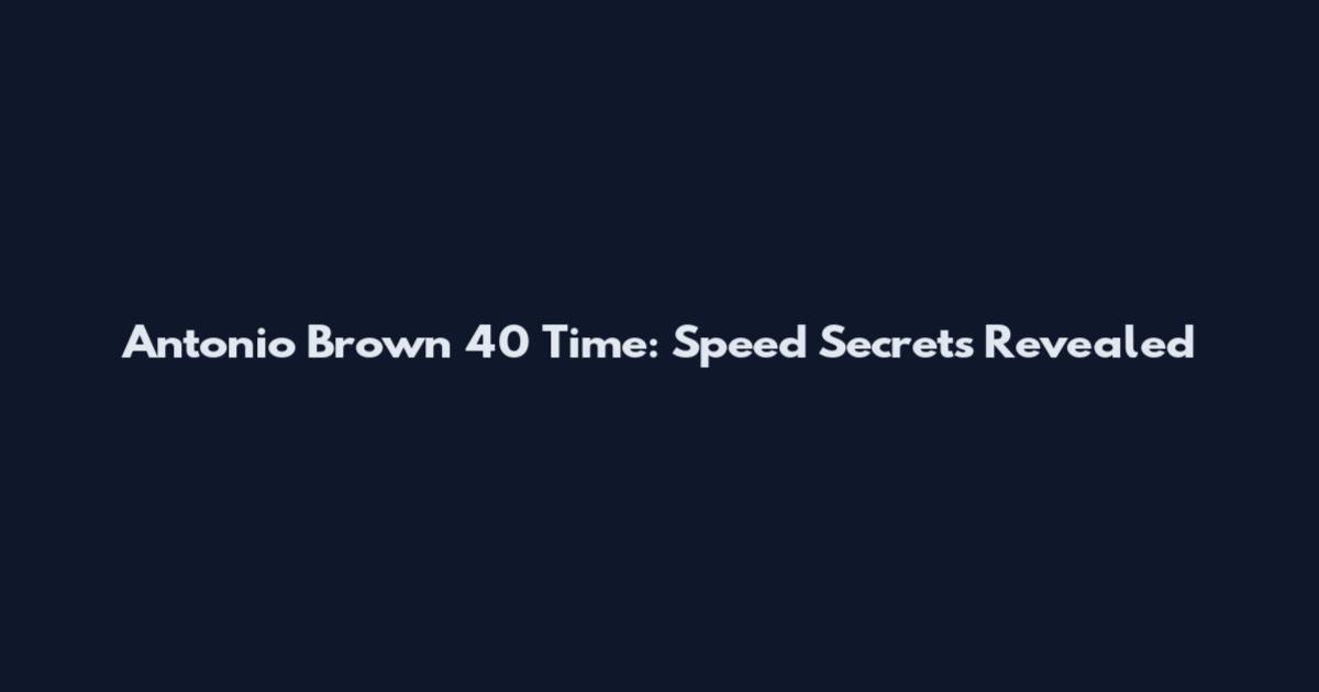 Antonio Brown 40 Time: Speed Secrets Revealed