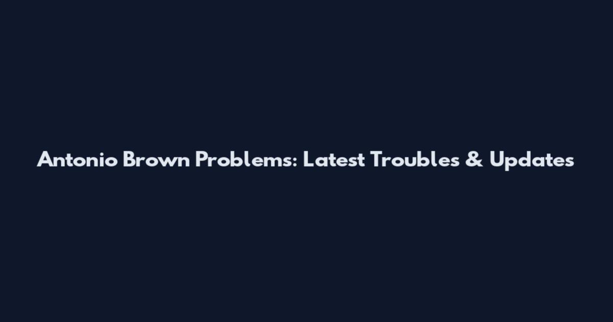 Antonio Brown Problems: Latest Troubles & Updates