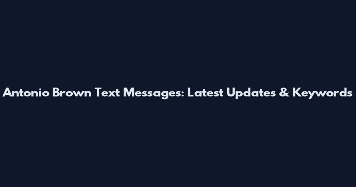 Antonio Brown Text Messages: Latest Updates & Keywords