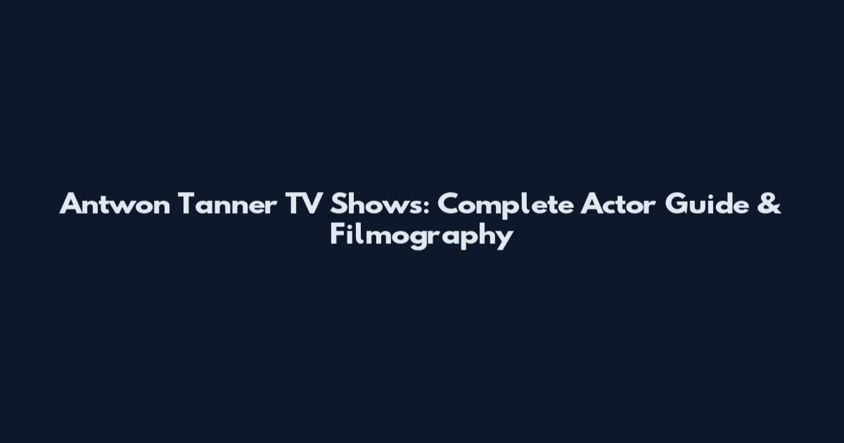 Antwon Tanner TV Shows: Complete Actor Guide & Filmography
