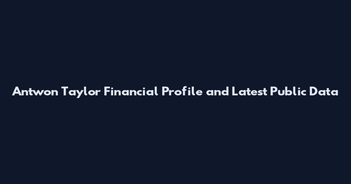 Antwon Taylor Financial Profile and Latest Public Data