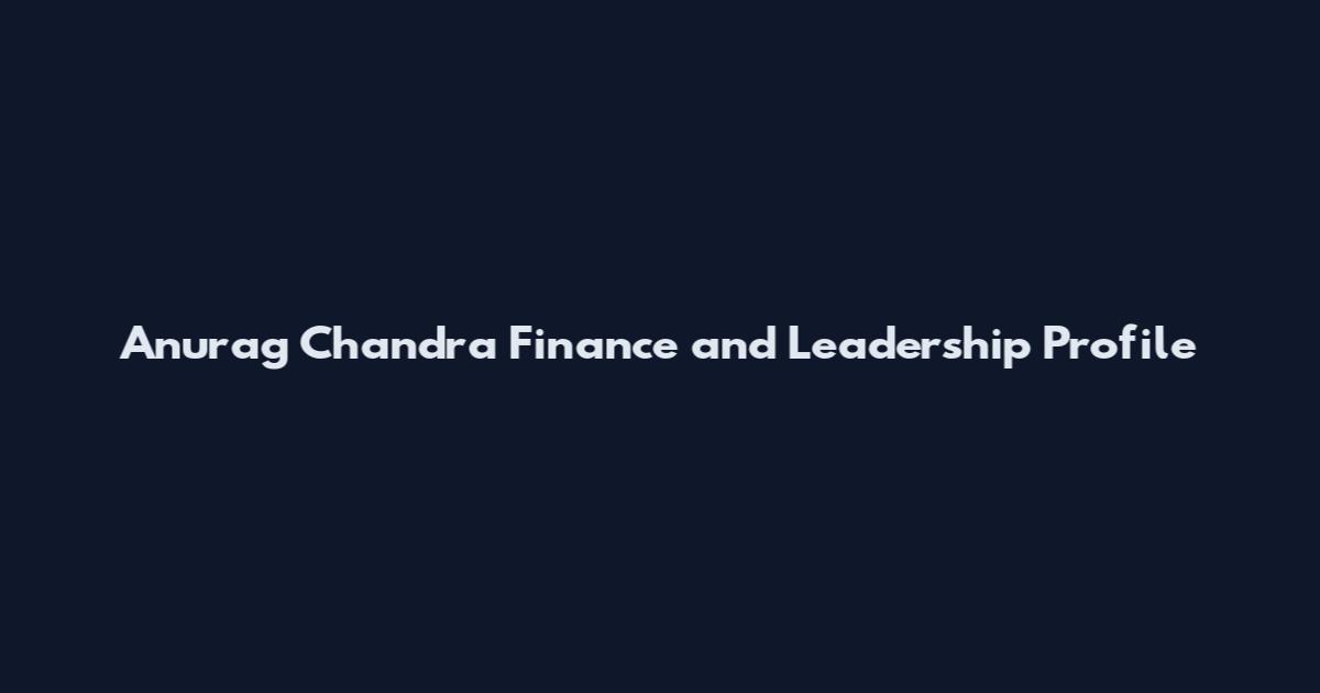Anurag Chandra Finance and Leadership Profile