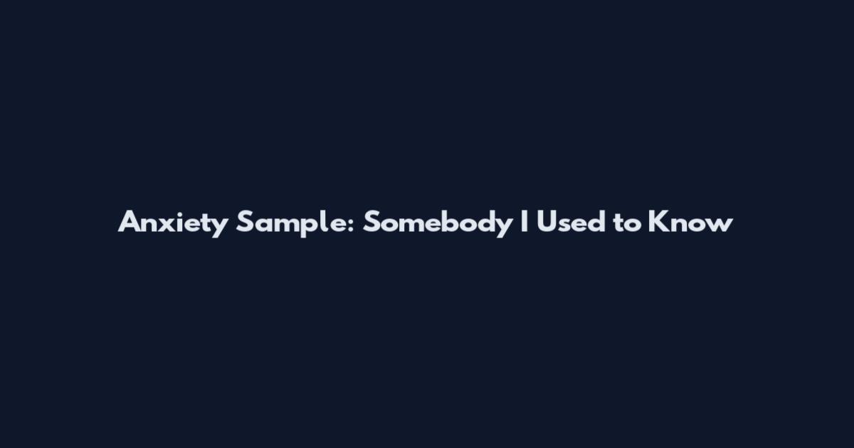 Anxiety Sample: Somebody I Used to Know