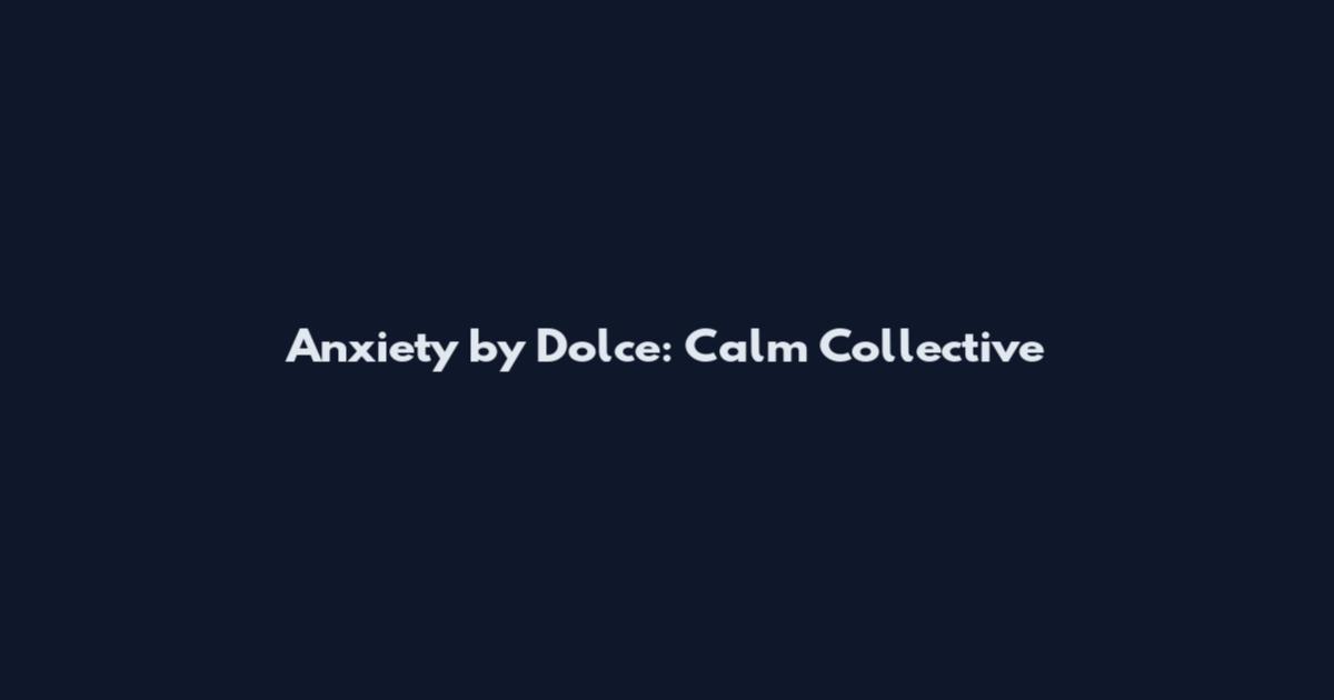Anxiety by Dolce: Calm Collective