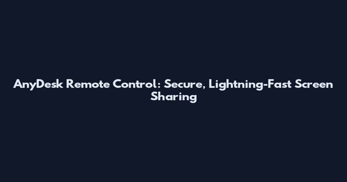 AnyDesk Remote Control: Secure, Lightning-Fast Screen Sharing