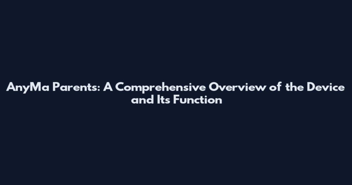 AnyMa Parents: A Comprehensive Overview of the Device and Its Function