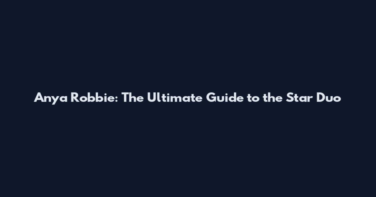 Anya Robbie: The Ultimate Guide to the Star Duo