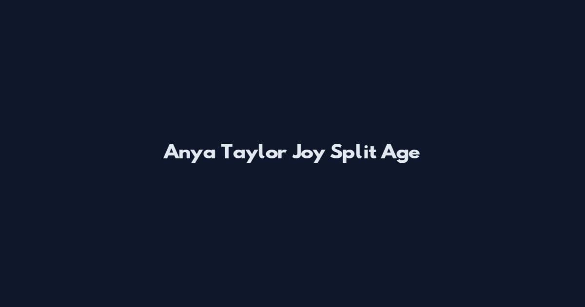 Anya Taylor Joy Split Age
