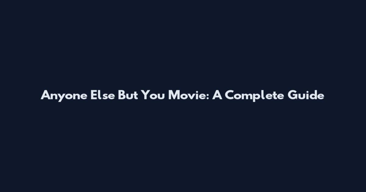 Anyone Else But You Movie: A Complete Guide