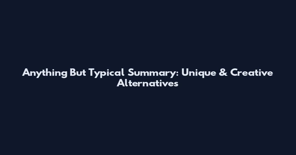 Anything But Typical Summary: Unique & Creative Alternatives