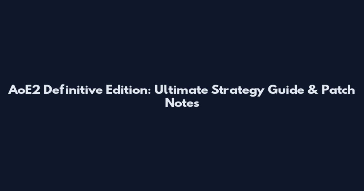 AoE2 Definitive Edition: Ultimate Strategy Guide & Patch Notes