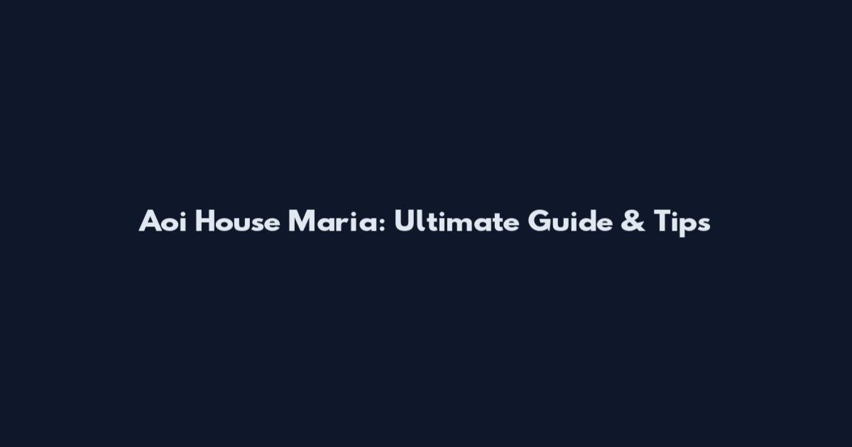 Aoi House Maria: Ultimate Guide & Tips