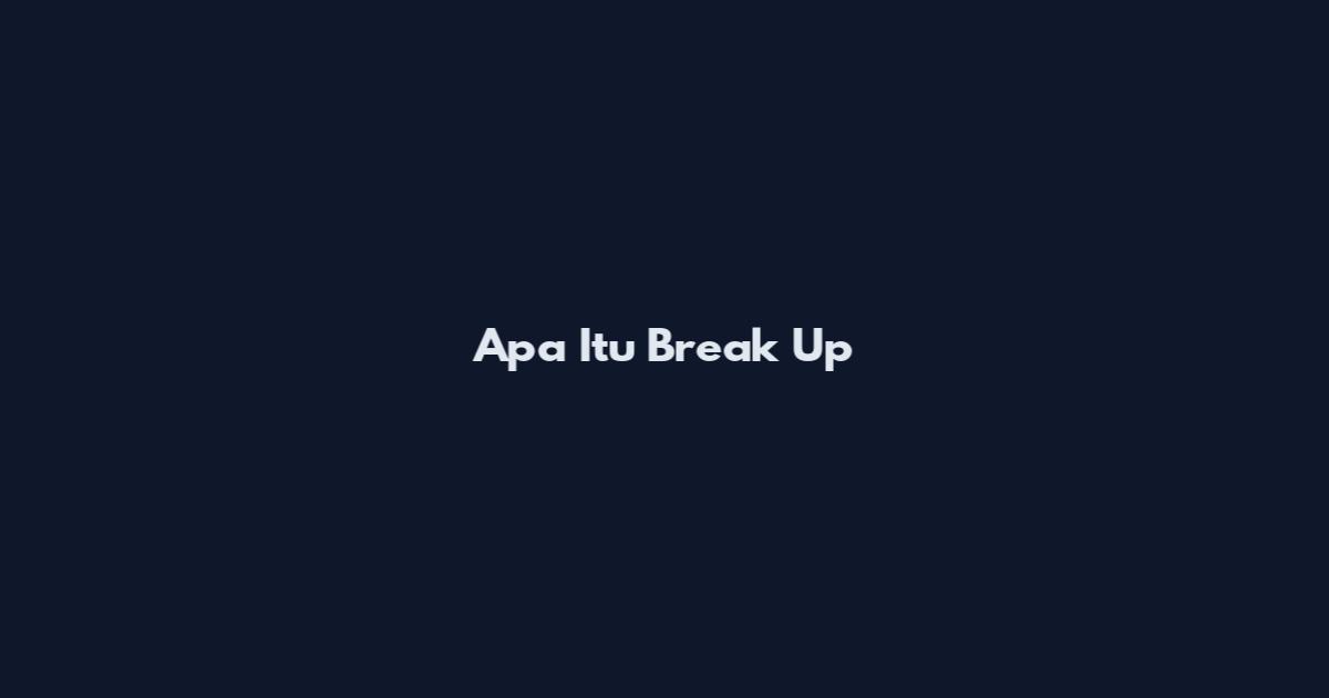 Apa Itu Break Up