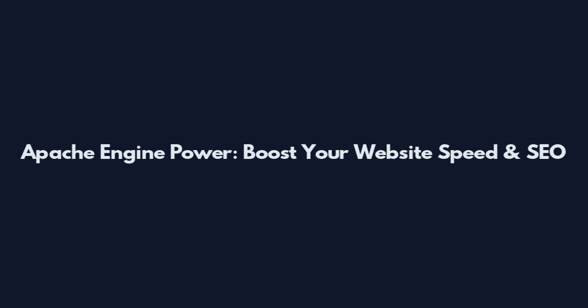 Apache Engine Power: Boost Your Website Speed & SEO