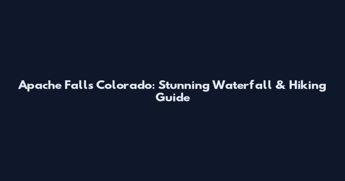 Apache Falls Colorado: Stunning Waterfall & Hiking Guide