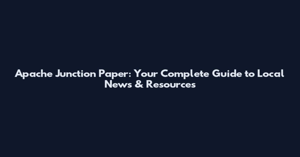 Apache Junction Paper: Your Complete Guide to Local News & Resources