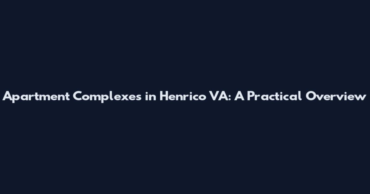 Apartment Complexes in Henrico VA: A Practical Overview