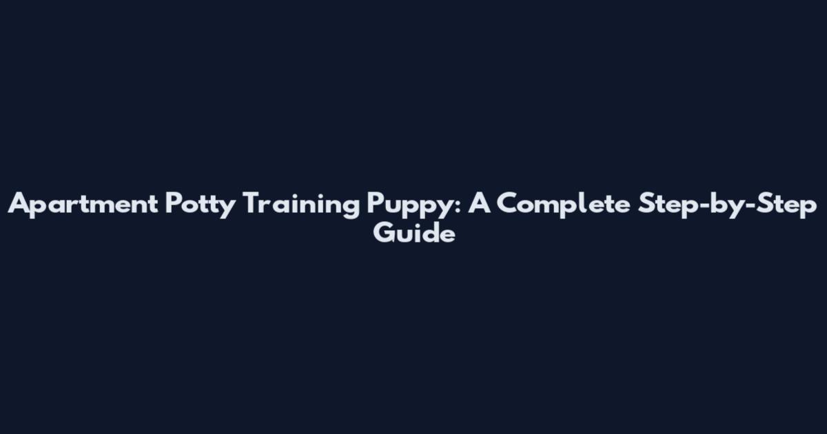 Apartment Potty Training Puppy: A Complete Step-by-Step Guide