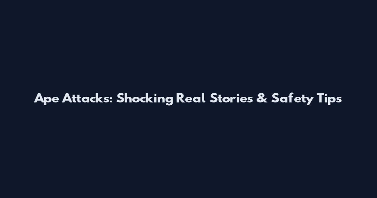Ape Attacks: Shocking Real Stories & Safety Tips