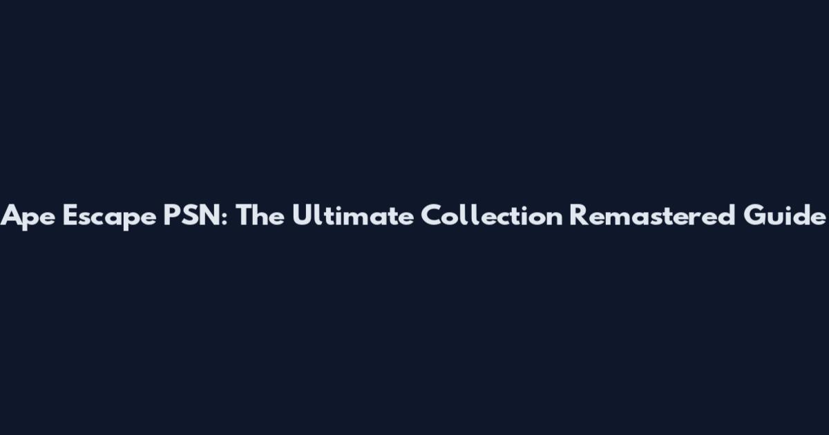 Ape Escape PSN: The Ultimate Collection Remastered Guide