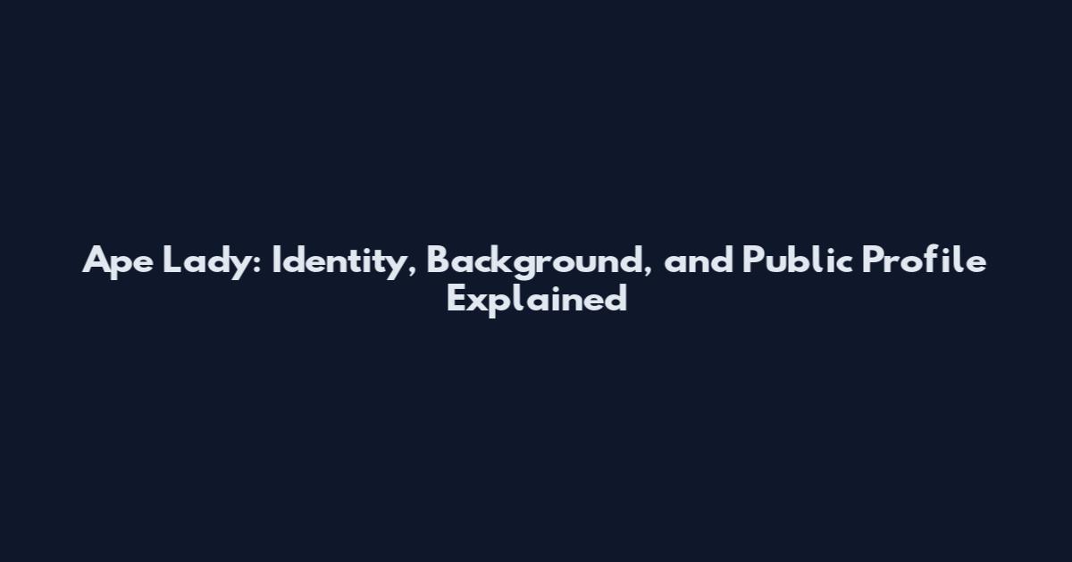 Ape Lady: Identity, Background, and Public Profile Explained