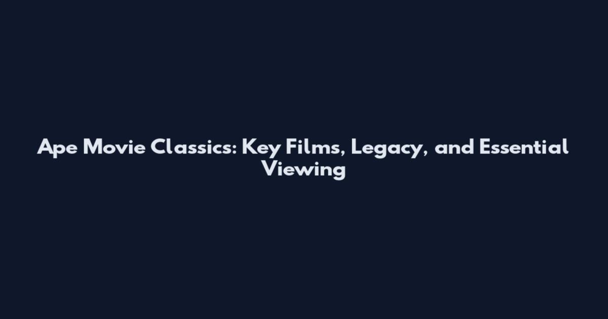 Ape Movie Classics: Key Films, Legacy, and Essential Viewing