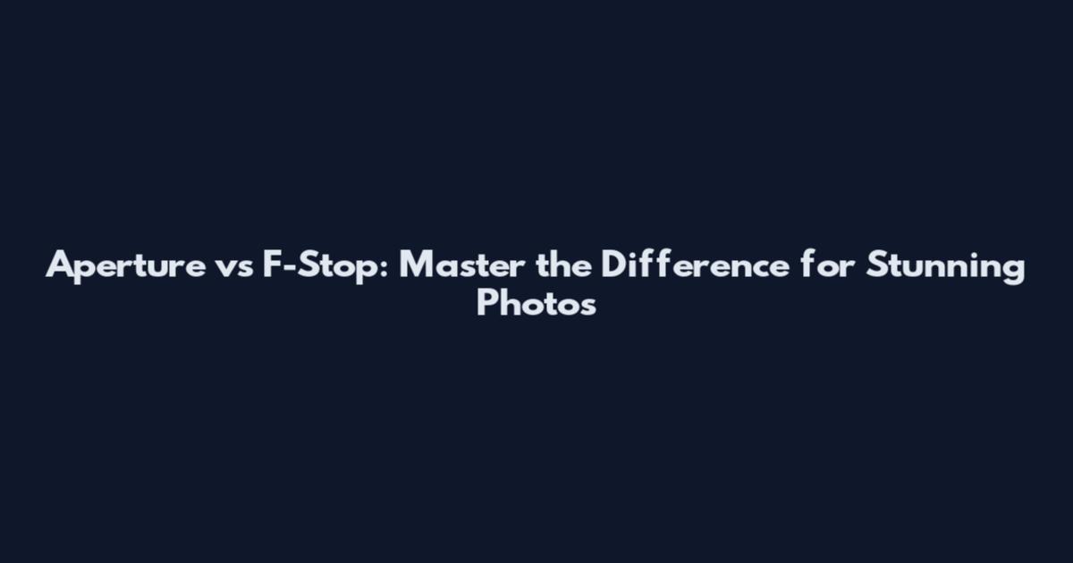 Aperture vs F-Stop: Master the Difference for Stunning Photos
