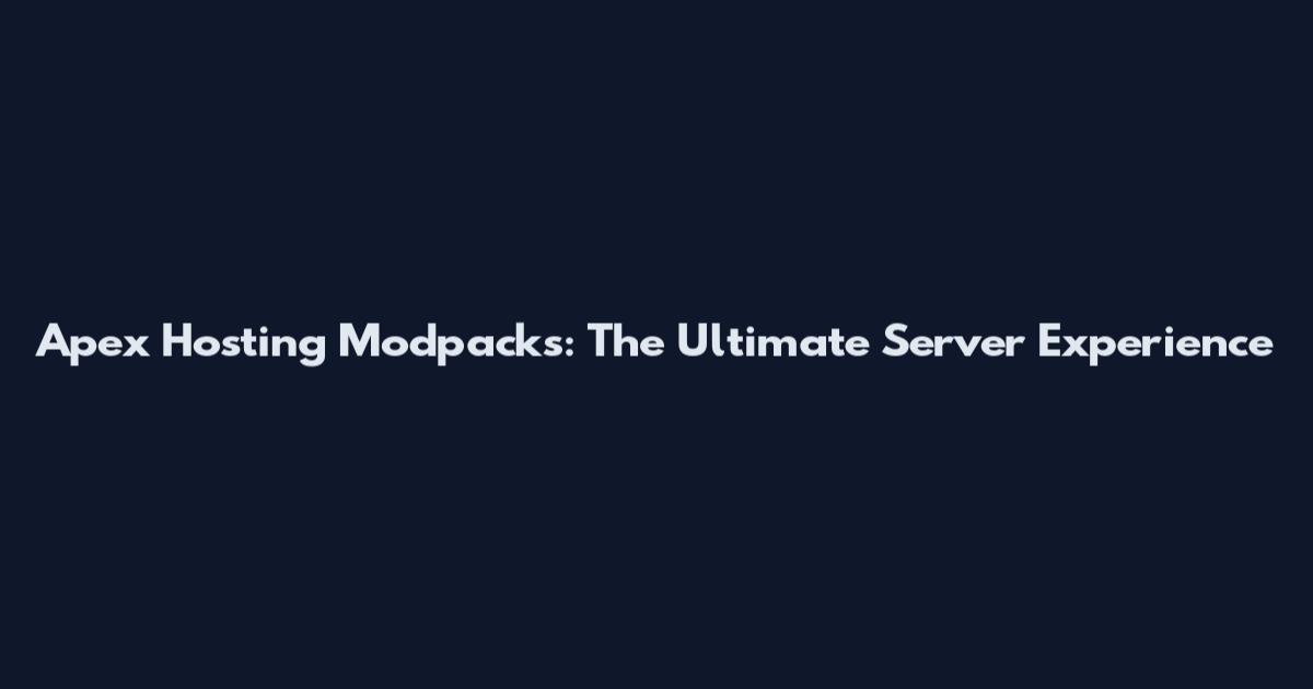 Apex Hosting Modpacks: The Ultimate Server Experience
